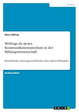 Bild des Verkufers fr Weblogs als neues Kommunikationsmedium in der Bildungswissenschaft : Beschreibung, Umsetzung und Reflexion einer eigenen Weblogidee zum Verkauf von AHA-BUCH GmbH