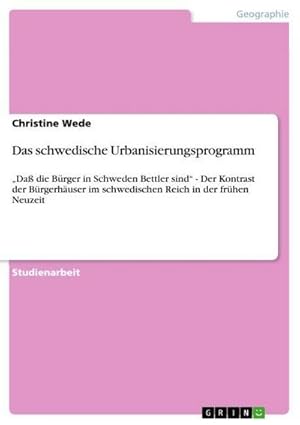 Bild des Verkufers fr Das schwedische Urbanisierungsprogramm : Da die Brger in Schweden Bettler sind - Der Kontrast der Brgerhuser im schwedischen Reich in der frhen Neuzeit zum Verkauf von AHA-BUCH GmbH