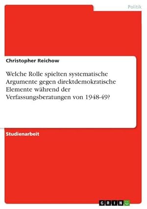 Bild des Verkufers fr Welche Rolle spielten systematische Argumente gegen direktdemokratische Elemente whrend der Verfassungsberatungen von 1948-49? zum Verkauf von AHA-BUCH GmbH