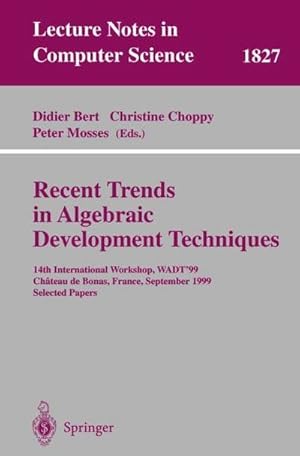 Seller image for Recent Trends in Algebraic Development Techniques : 14th International Workshop, WADT '99, Chateau de Bonas, September 15-18, 1999 Selected Papers for sale by AHA-BUCH GmbH