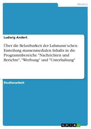 Seller image for ber die Belastbarkeit der Luhmann'schen Einteilung massenmedialen Inhalts in die Programmbereiche "Nachrichten und Berichte", "Werbung" und "Unterhaltung" for sale by AHA-BUCH GmbH