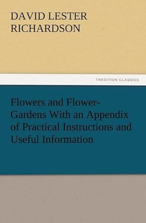 Bild des Verkufers fr Flowers and Flower-Gardens With an Appendix of Practical Instructions and Useful Information zum Verkauf von AHA-BUCH GmbH