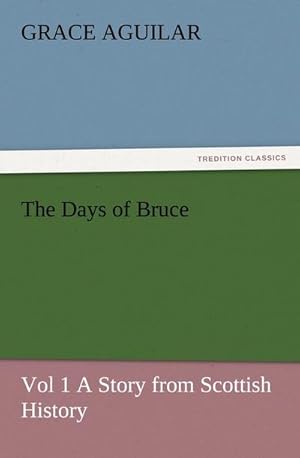 Bild des Verkufers fr The Days of Bruce Vol 1 A Story from Scottish History zum Verkauf von AHA-BUCH GmbH