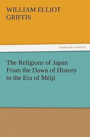 Bild des Verkufers fr The Religions of Japan From the Dawn of History to the Era of Miji zum Verkauf von AHA-BUCH GmbH