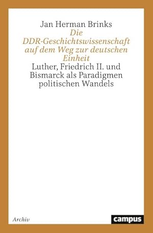 Seller image for Die DDR-Geschichtswissenschaft auf dem Weg zur deutschen Einheit : Luther, Friedrich II. und Bismarck als Paradigmen politischen Wandels for sale by AHA-BUCH GmbH