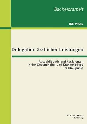 Seller image for Delegation rztlicher Leistungen: Auszubildende und Assistenten in der Gesundheits- und Krankenpflege im Blickpunkt for sale by AHA-BUCH GmbH