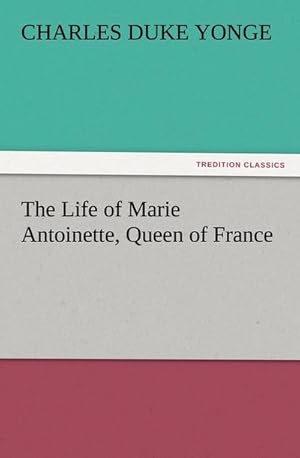 Bild des Verkufers fr The Life of Marie Antoinette, Queen of France zum Verkauf von AHA-BUCH GmbH