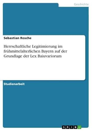 Bild des Verkufers fr Herrschaftliche Legitimierung im frhmittelalterlichen Bayern auf der Grundlage der Lex Baiuvariorum zum Verkauf von AHA-BUCH GmbH