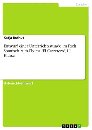 Bild des Verkufers fr Entwurf einer Unterrichtsstunde im Fach Spanisch zum Thema 'El Carretero', 11. Klasse zum Verkauf von AHA-BUCH GmbH