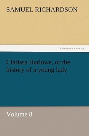 Bild des Verkufers fr Clarissa Harlowe, or the history of a young lady : Volume 8 zum Verkauf von AHA-BUCH GmbH