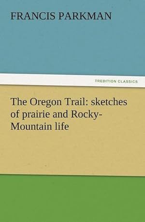 Bild des Verkufers fr The Oregon Trail: sketches of prairie and Rocky-Mountain life zum Verkauf von AHA-BUCH GmbH