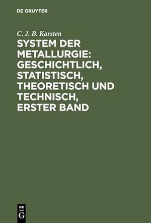 Bild des Verkufers fr System der Metallurgie: geschichtlich, statistisch, theoretisch und technisch, Erster Band : nebst 1 Atlas mit 51 Kupfertafel zum Verkauf von AHA-BUCH GmbH