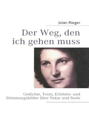 Bild des Verkufers fr Der Weg, den ich gehen muss : Gedichte, Texte, Erlebnis- und Stimmungsbilder ber Natur und Seele zum Verkauf von AHA-BUCH GmbH