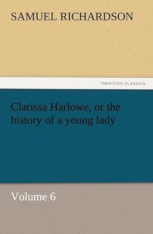 Bild des Verkufers fr Clarissa Harlowe, or the history of a young lady : Volume 6 zum Verkauf von AHA-BUCH GmbH