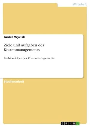 Bild des Verkufers fr Ziele und Aufgaben des Kostenmanagements : Problemfelder des Kostenmanagements zum Verkauf von AHA-BUCH GmbH