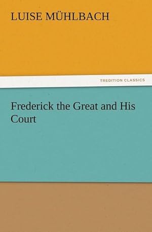 Bild des Verkufers fr Frederick the Great and His Court zum Verkauf von AHA-BUCH GmbH