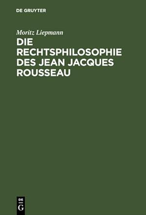 Bild des Verkufers fr Die Rechtsphilosophie des Jean Jacques Rousseau : Ein Beitrag zur Geschichte der Staatstheorieen zum Verkauf von AHA-BUCH GmbH