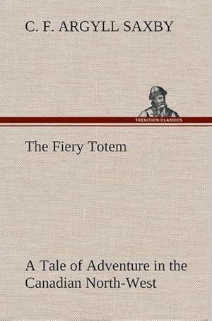 Bild des Verkufers fr The Fiery Totem A Tale of Adventure in the Canadian North-West zum Verkauf von AHA-BUCH GmbH