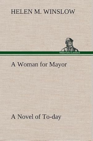 Bild des Verkufers fr A Woman for Mayor A Novel of To-day zum Verkauf von AHA-BUCH GmbH