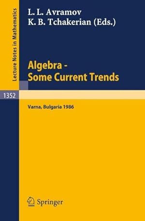 Seller image for Algebra. Some Current Trends : Proceedings of the 5th National School in Algebra, held in Varna, Bulgaria, Sept. 24 - Oct. 4, 1986 for sale by AHA-BUCH GmbH
