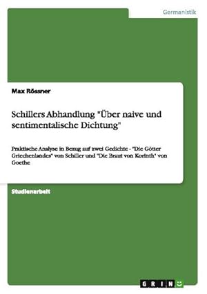 Bild des Verkufers fr Schillers Abhandlung "ber naive und sentimentalische Dichtung" : Praktische Analyse in Bezug auf zwei Gedichte - "Die Gtter Griechenlandes" von Schiller und "Die Braut von Korinth" von Goethe zum Verkauf von AHA-BUCH GmbH