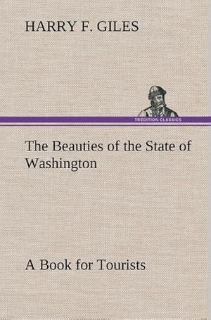 Bild des Verkufers fr The Beauties of the State of Washington A Book for Tourists zum Verkauf von AHA-BUCH GmbH