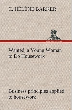 Imagen del vendedor de Wanted, a Young Woman to Do Housework Business principles applied to housework a la venta por AHA-BUCH GmbH