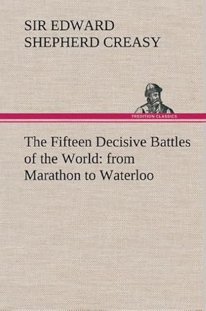 Bild des Verkufers fr The Fifteen Decisive Battles of the World: from Marathon to Waterloo zum Verkauf von AHA-BUCH GmbH