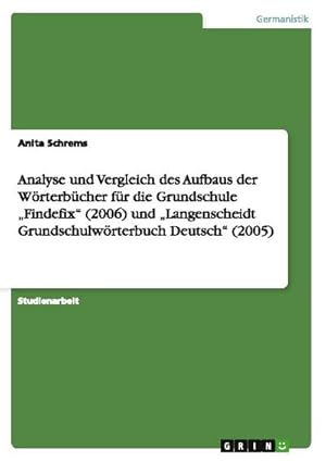 Seller image for Analyse und Vergleich des Aufbaus der Wrterbcher fr die Grundschule Findefix (2006) und Langenscheidt Grundschulwrterbuch Deutsch (2005) for sale by AHA-BUCH GmbH