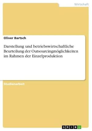 Bild des Verkufers fr Darstellung und betriebswirtschaftliche Beurteilung der Outsourcingmglichkeiten im Rahmen der Einzelproduktion zum Verkauf von AHA-BUCH GmbH