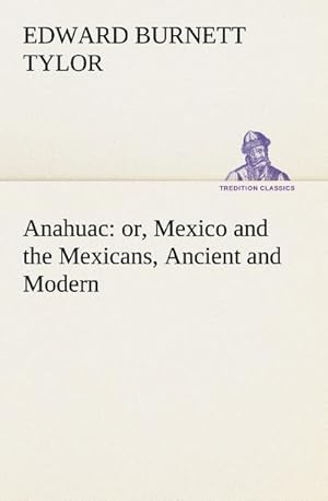 Bild des Verkufers fr Anahuac : or, Mexico and the Mexicans, Ancient and Modern zum Verkauf von AHA-BUCH GmbH