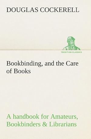 Bild des Verkufers fr Bookbinding, and the Care of Books A handbook for Amateurs, Bookbinders & Librarians zum Verkauf von AHA-BUCH GmbH