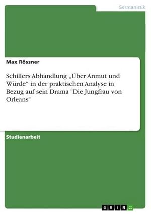 Bild des Verkufers fr Schillers Abhandlung ber Anmut und Wrde in der praktischen Analyse in Bezug auf sein Drama "Die Jungfrau von Orleans" zum Verkauf von AHA-BUCH GmbH