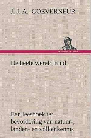 Bild des Verkufers fr De heele wereld rond Een leesboek ter bevordering van natuur-, landen- en volkenkennis, ten dienste der volksschool zum Verkauf von AHA-BUCH GmbH