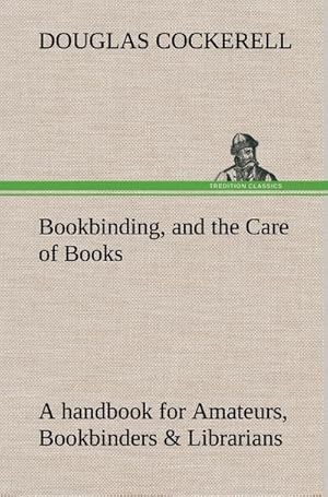 Bild des Verkufers fr Bookbinding, and the Care of Books A handbook for Amateurs, Bookbinders & Librarians zum Verkauf von AHA-BUCH GmbH
