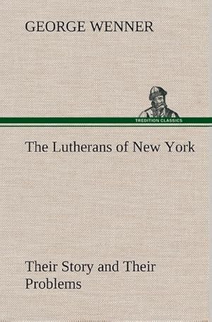 Bild des Verkufers fr The Lutherans of New York Their Story and Their Problems zum Verkauf von AHA-BUCH GmbH