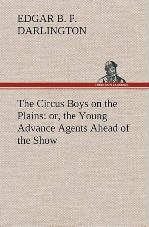 Bild des Verkufers fr The Circus Boys on the Plains : or, the Young Advance Agents Ahead of the Show zum Verkauf von AHA-BUCH GmbH