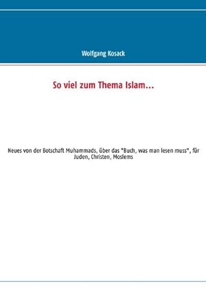 Bild des Verkufers fr So viel zum Thema Islam : Neues von der Botschaft Muhammads, ber das "Buch, was man lesen muss", fr Juden, Christen, Moslems zum Verkauf von AHA-BUCH GmbH