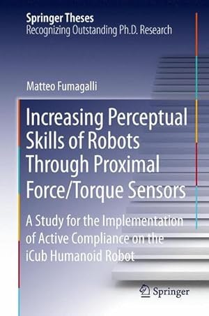 Seller image for Increasing Perceptual Skills of Robots Through Proximal Force/Torque Sensors : A Study for the Implementation of Active Compliance on the iCub Humanoid Robot for sale by AHA-BUCH GmbH