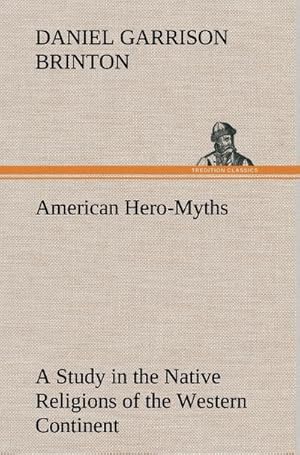 Bild des Verkufers fr American Hero-Myths A Study in the Native Religions of the Western Continent zum Verkauf von AHA-BUCH GmbH