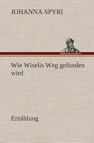 Bild des Verkufers fr Wie Wiselis Weg gefunden wird Erzhlung zum Verkauf von AHA-BUCH GmbH