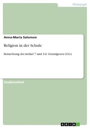 Bild des Verkufers fr Religion in der Schule : Betrachtung der Artikel 7 und 141 Grundgesetz (GG) zum Verkauf von AHA-BUCH GmbH