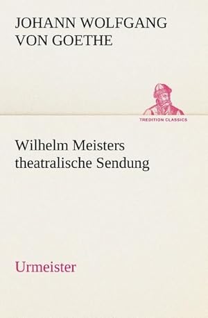 Bild des Verkufers fr Wilhelm Meisters theatralische Sendung : Urmeister zum Verkauf von AHA-BUCH GmbH