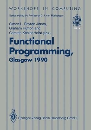 Immagine del venditore per Functional Programming, Glasgow 1990 : Proceedings of the 1990 Glasgow Workshop on Functional Programming 1315 August 1990, Ullapool, Scotland venduto da AHA-BUCH GmbH