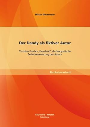 Seller image for Der Dandy als fiktiver Autor: Christian Krachts "Faserland" als dandyistische Selbstinszenierung des Autors for sale by AHA-BUCH GmbH