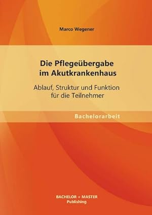 Seller image for Die Pflegebergabe im Akutkrankenhaus: Ablauf, Struktur und Funktion fr die Teilnehmer for sale by AHA-BUCH GmbH