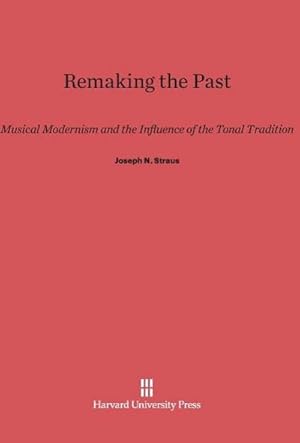 Seller image for Remaking the Past : Musical Modernism and the Influence of the Tonal Tradition for sale by AHA-BUCH GmbH