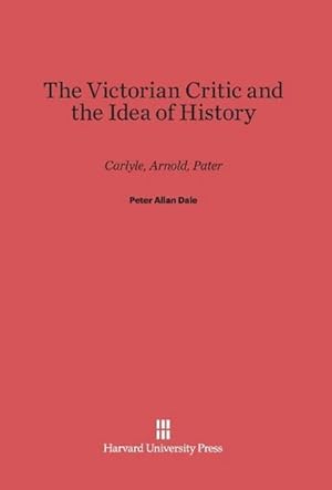 Imagen del vendedor de The Victorian Critic and the Idea of History : Carlyle, Arnold, Pater a la venta por AHA-BUCH GmbH