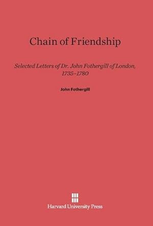 Seller image for Chain of Friendship : Selected Letters of Dr. John Fothergill of London, 1735-1780 for sale by AHA-BUCH GmbH