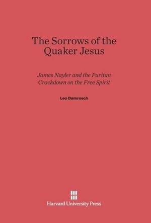 Immagine del venditore per The Sorrows of the Quaker Jesus : James Nayler and the Puritan Crackdown on the Free Spirit venduto da AHA-BUCH GmbH